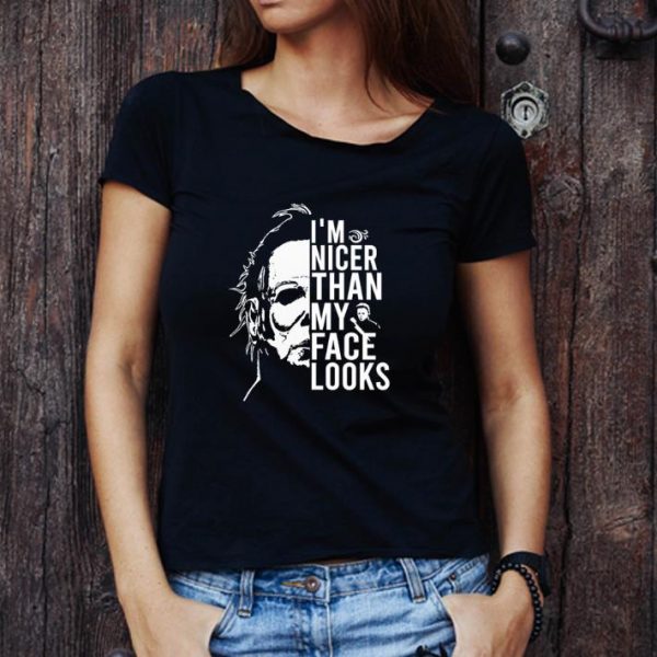 Pretty Michael Myers Horror Characters I’m Nicer Than My Face Looks shirt