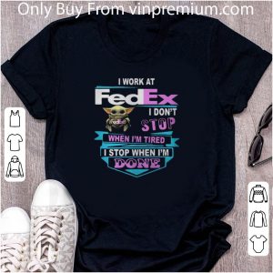 Nice Star Wars Baby Yoda I Work At Fedex I Don’t Stop When I’m Tired I Stop shirt 1