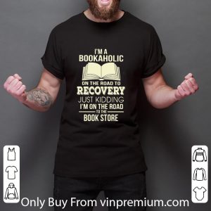 Original I’m A Bookaholic On The Road To Recovery Just Kidding I’m On The Road To The Book Store shirt 2