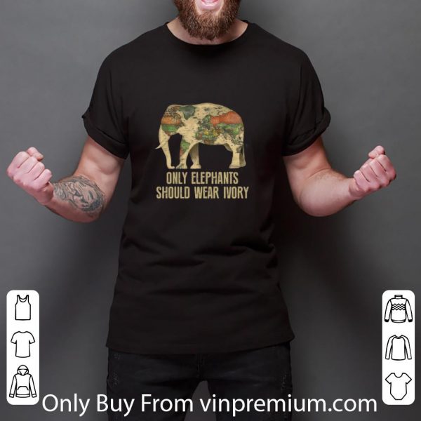 Original Only Elephants Should Wear Ivory shirt
