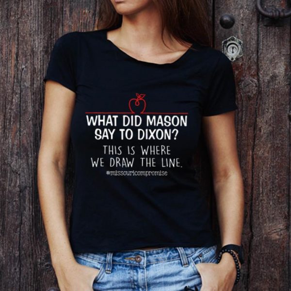 Original What did mason say to dixon this is where we draw the line shirt