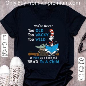 Awesome Dr Seuss Baby Yoda You're never too old wacky wild to pick up a book and read to a child shirt