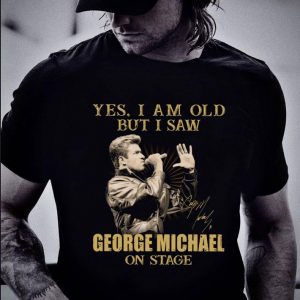 Original  Yes I Am Old But I Saw George Michael On Stage Signed shirt 1