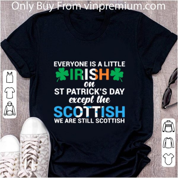 Pretty Everyone is a little Irish on St.Patrick’s Day except the scottish we are still scottish shirt