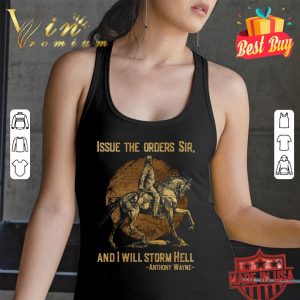 Premium Anthony Wayne Issue The Orders Sir And I Will Storm Hell shirt 2
