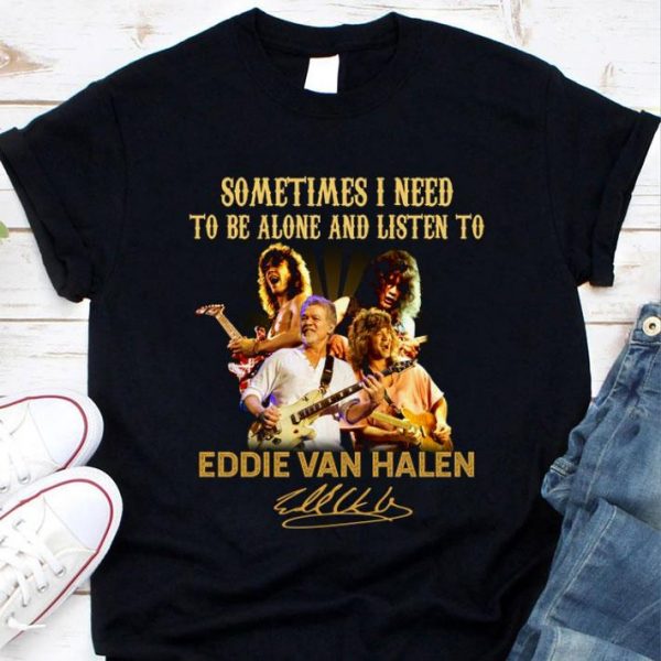Awesome Sometimes I need to be alone and listen to Eddie Van Halen signatures shirt
