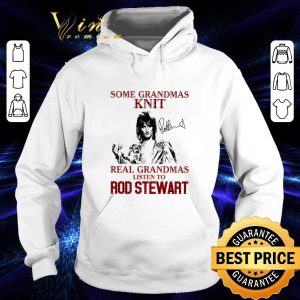 Premium Some Grandmas Knit Real Grandmas Listen To Rod Stewart Signature shirt 3