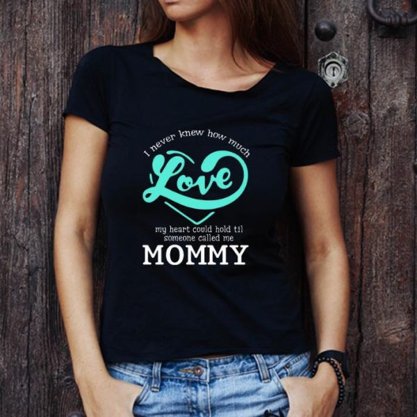 Top I never knew how much love my heart could hold til called mommy shirt