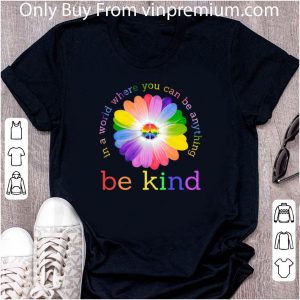 Great LGBT flower in world where you can be anything be kind shirt 1