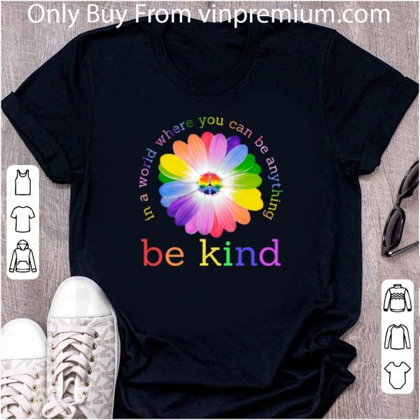 Great LGBT flower in world where you can be anything be kind shirt