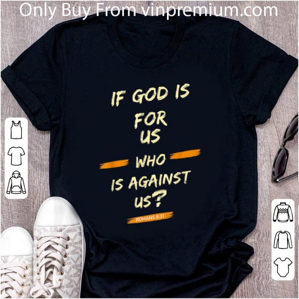 Top If God Is For Us Who Is Against Us - Romans 8-31 shirt