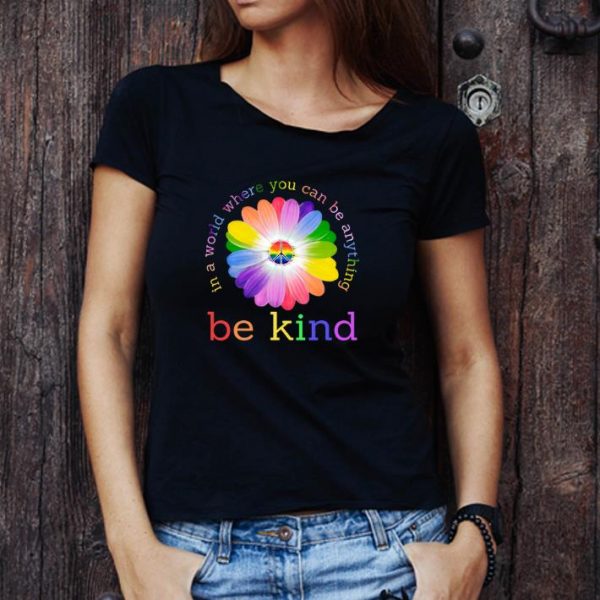 Great LGBT flower in world where you can be anything be kind shirt