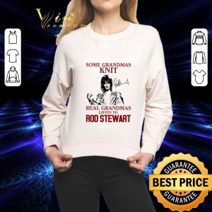 Premium Some Grandmas Knit Real Grandmas Listen To Rod Stewart Signature shirt 1