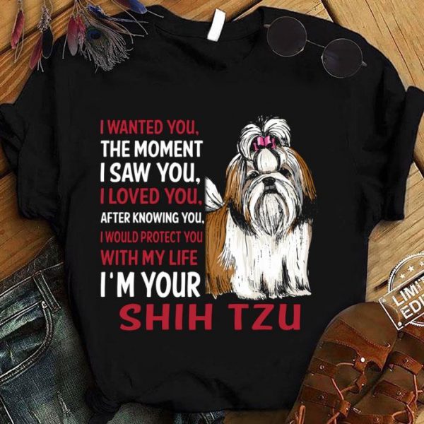 Premium I'm Your Shih Tzu I Wanted You The Moment I Saw You I Loved You shirt