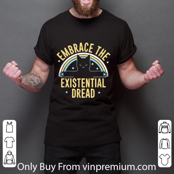 Awesome Embrace The Existential Dread Cat Lovers shirt