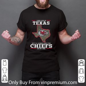 Top I May Live In Texas But I’ll Always Have The Chiefs In My DNA shirt 2
