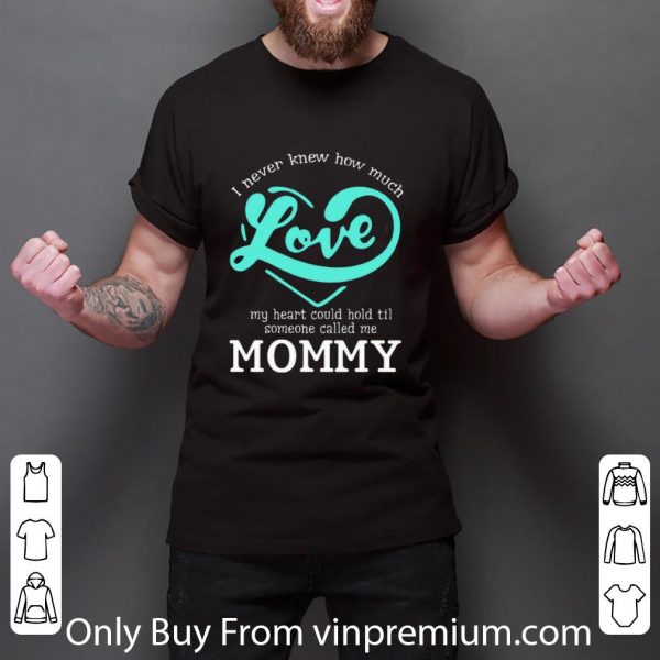 Top I never knew how much love my heart could hold til called mommy shirt