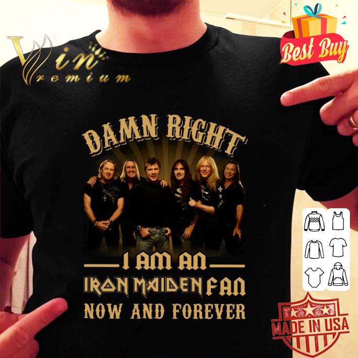 Official Damn Right I Am An Iron Maiden Band Member Fan Now And Forever shirt Official Damn Right I Am An Iron Maiden Band Member Fan Now And Forever shirt
