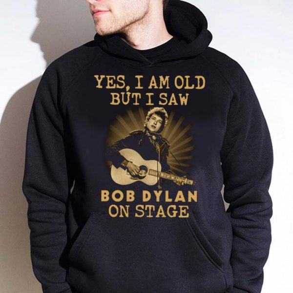 Best Bob Dylan Yes I Am Old But I Saw Bob Dylan On Stage shirt