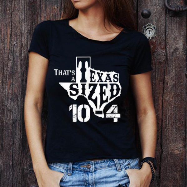Original That's A Texas Sized 10-4 Big Cowboy Trucker shirt