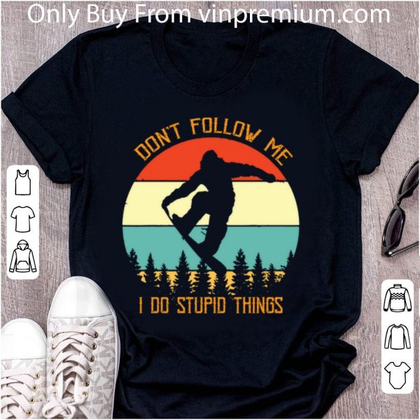 Great Snowboarding Don't Follow Me I Do Stupid Things Vintage shirt