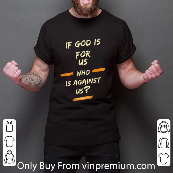 Top If God Is For Us Who Is Against Us - Romans 8-31 shirt