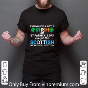 Pretty Everyone is a little Irish on St.Patrick’s Day except the scottish we are still scottish shirt 2