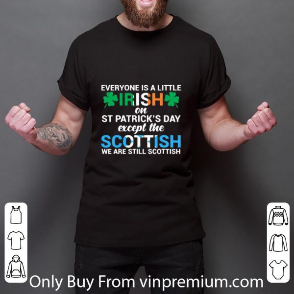 Pretty Everyone is a little Irish on St.Patrick’s Day except the scottish we are still scottish shirt