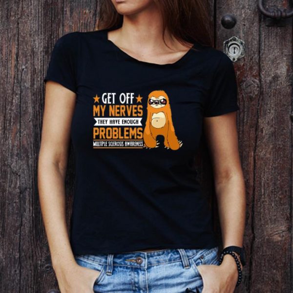 Official Sloth get off my nerves they have enough problems Multiple Sclerosis Awareness shirt