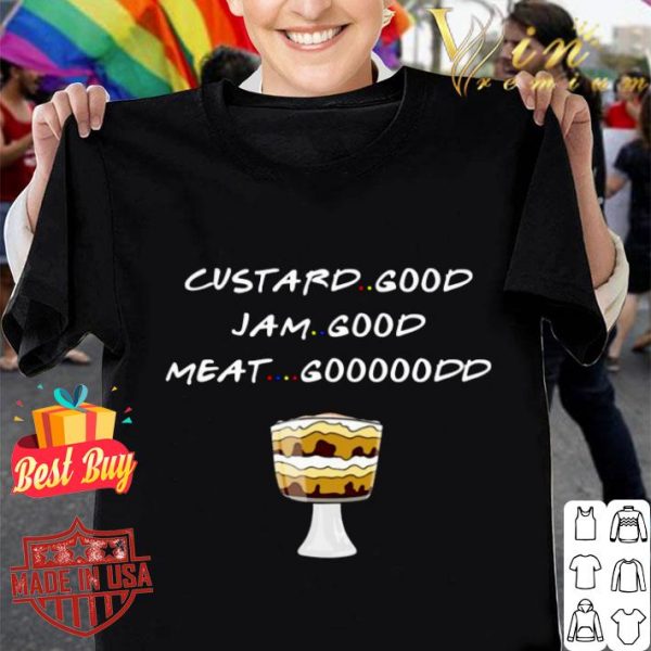Premium Friends Custard Good I Am Good Meat Good shirt
