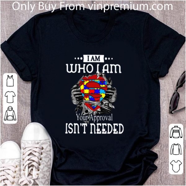 Original I Am Who I Am Your Approval Isn’t Needed Autism Blood Inside Me shirt