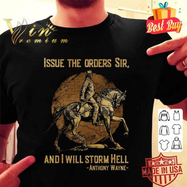 Premium Anthony Wayne Issue The Orders Sir And I Will Storm Hell shirt
