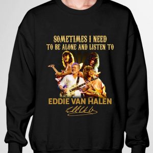 Awesome Sometimes I need to be alone and listen to Eddie Van Halen signatures shirt 2