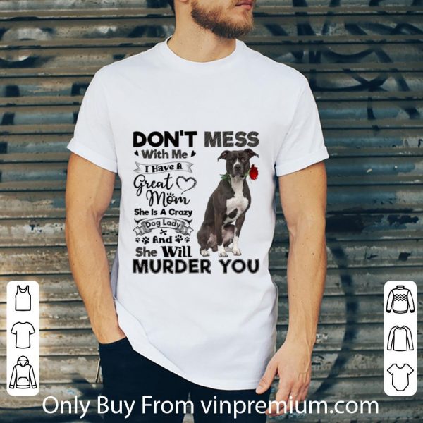 Original Pit Bull don't mess with me i have a great mom crazy dog lady shirt