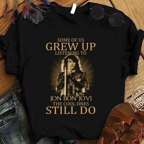 Best Some of us grew up listening to Jon Bon Jovi the cool ones still do shirt