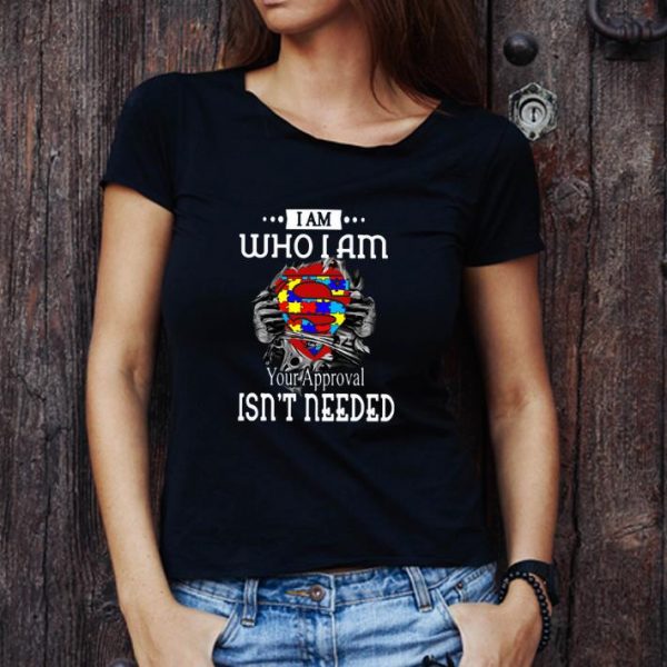 Original I Am Who I Am Your Approval Isn’t Needed Autism Blood Inside Me shirt