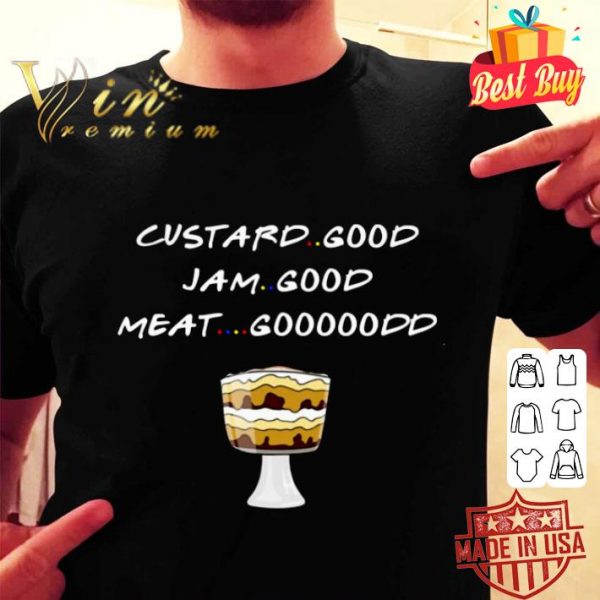 Premium Friends Custard Good I Am Good Meat Good shirt