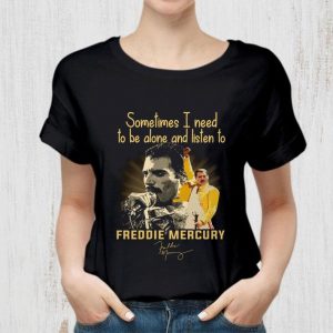 Funny Sometimes I need to be alone and listen to Freddie Mercury signature shirt 1