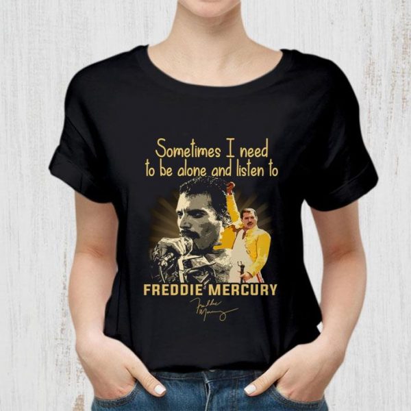 Funny Sometimes I need to be alone and listen to Freddie Mercury signature shirt