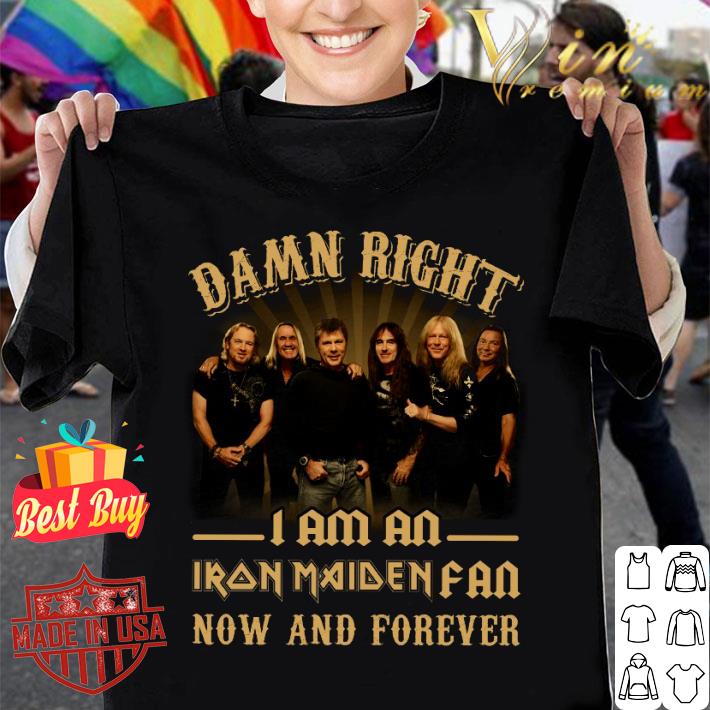 Official Damn Right I Am An Iron Maiden Band Member Fan Now And Forever shirt Official Damn Right I Am An Iron Maiden Band Member Fan Now And Forever shirt