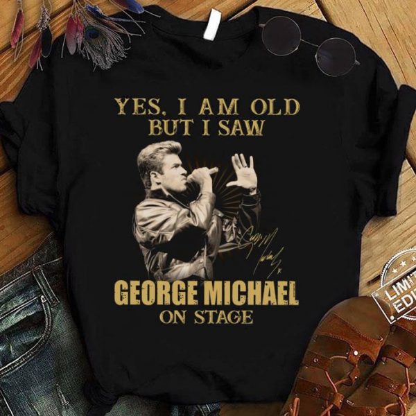 Original  Yes I Am Old But I Saw George Michael On Stage Signed shirt