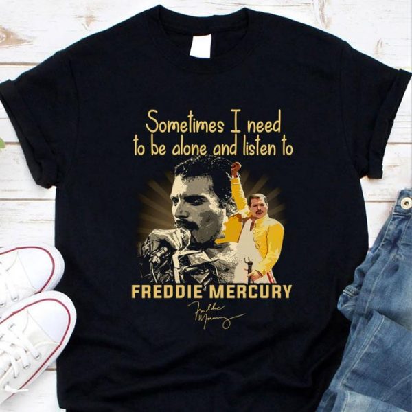 Funny Sometimes I need to be alone and listen to Freddie Mercury signature shirt