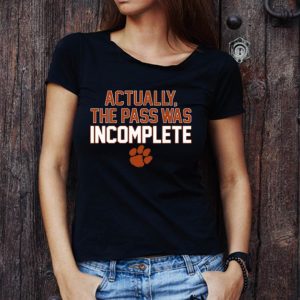 Awesome Clemson Tigers Actually The Pass Was Incomplete shirt