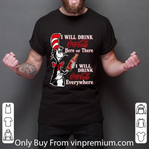 Original Dr. Seuss I Will Drink Coca Cola Here Or There Everywhere shirt 2