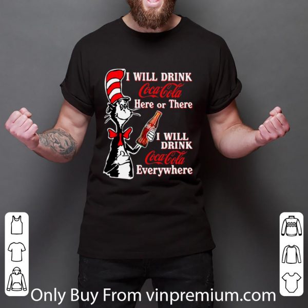 Original Dr. Seuss I Will Drink Coca Cola Here Or There Everywhere shirt