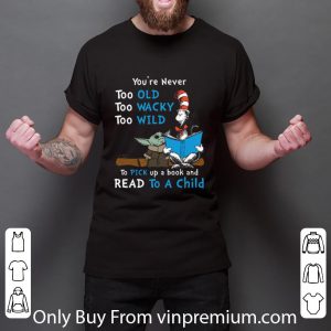 Awesome Dr Seuss Baby Yoda You're never too old wacky wild to pick up a book and read to a child shirt 2