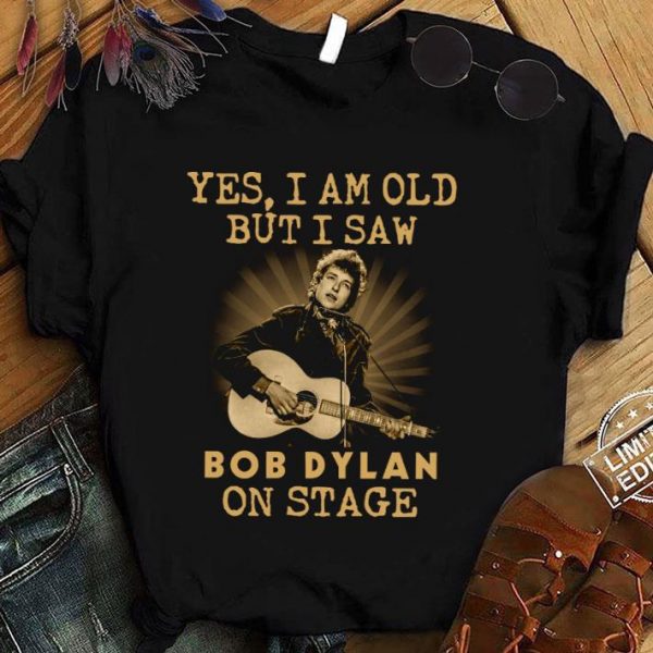Best Bob Dylan Yes I Am Old But I Saw Bob Dylan On Stage shirt
