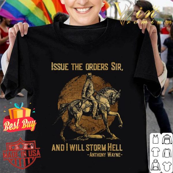 Premium Anthony Wayne Issue The Orders Sir And I Will Storm Hell shirt