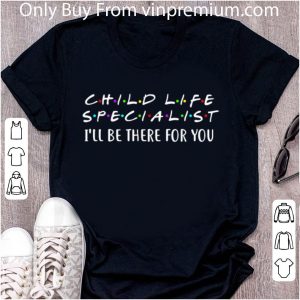 Awesome Child Life Specialist I'll Be There For You shirt