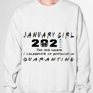 Best Friends January Girl 2021 The One Where I Celebrate My Birthday In Quarantine shirt 2